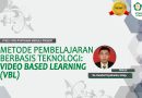 METODE PEMBELAJARAN BERBASIS TEKNOLOGI: VIDEO BASED LEARNING (VBL)